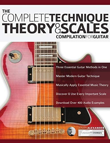 The Complete Technique,  - Theory and Scales:  - Compilation for Guitar