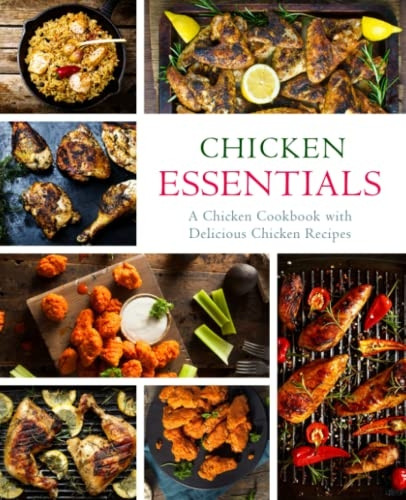 Chicken Essentials: A  - Chicken Cookbook with  - Delicious Chicken Recipes