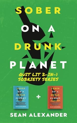 Sober On A Drunk Planet: Quit Lit 2-In-1 Sobriety Series: An Uncommon Alcohol Self-Help Guide For Sober Curious Through To Alcohol Addiction Recovery