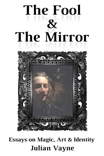 The Fool & the Mirror: Essays on Magic, Art & Identity
