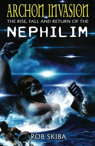Archon Invasion: The Rise, Fall and Return of the Nephilim: Volume 1