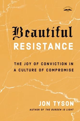 Beautiful Resistance: The Joy of Conviction in a Culture of Compromise