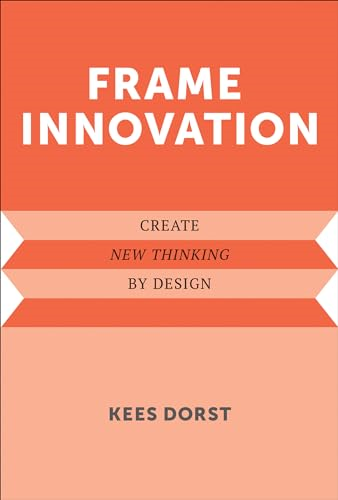 Frame Innovation: Create  New Thinking by Design  (Design Thinking, Design  Theory)