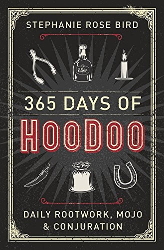365 Days of Hoodoo: Daily Rootwork, Mojo, and Conjuration