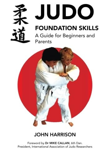 Judo Foundation Skills, a Guide for Beginners and Parents