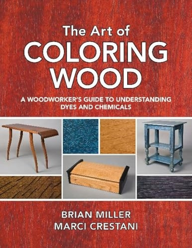 The Art of Coloring Wood: A Woodworker's Guide to Understanding Dyes and Chemicals