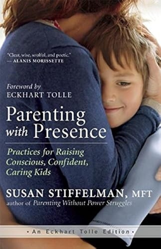 Parenting with Presence: Practices for Raising Conscious, Confident, Caring Kids (Eckhart Tolle Edition)