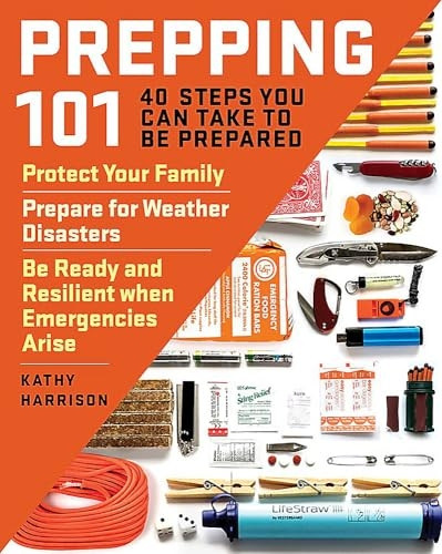 Prepping 101: 40 Steps You Can Take to Be Prepared: Protect Your Family, Prepare for Weather Disasters, and Be Ready and Resilient when Emergencies Arise