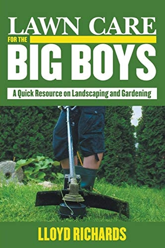 Lawn Care for the Big Boys: a Quick Resource on Landscaping and Gardening