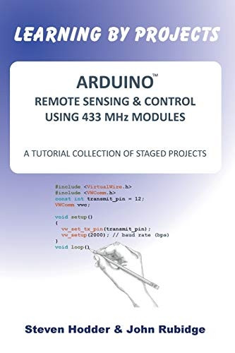 Arduino Remote Sensing &  - Control Using 433 MHz  - Modules: A Tutorial  - Collection of Staged  - Projects