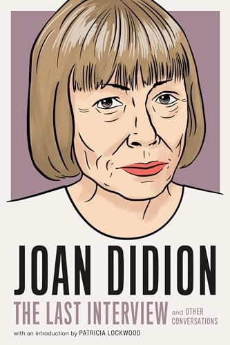 Joan Didion: The Last Interview: AND OTHER CONVERSATIONS