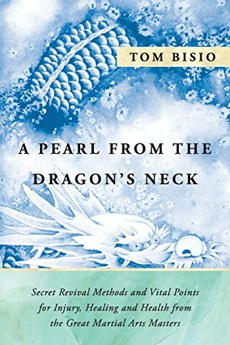 A Pearl from the Dragon's  - Neck: Secret Revival  - Methods & Vital Points for -  Injury, Healing And Health -  from the Great Martial  - Arts Masters