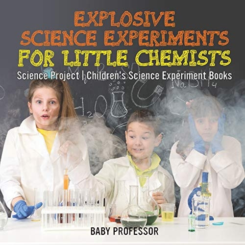 Explosive Science  - Experiments for Little  - Chemists  -  Science Project  -  -  Children's Science  - Experiment Books