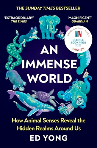 An Immense World: How Animal Senses Reveal the Hidden Realms Around Us (THE SUNDAY TIMES BESTSELLER)