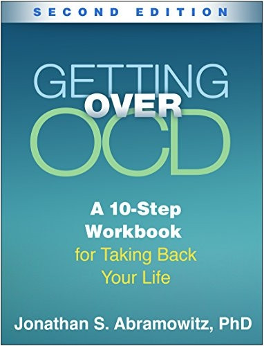 Getting Over OCD, Second Edition: A 10-Step Workbook  for Taking Back Your Life  (The Guilford Self-Help Workbook Series)