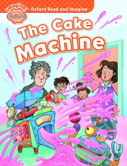 Oxford Read and Imagine: Beginner: The Cake Machine