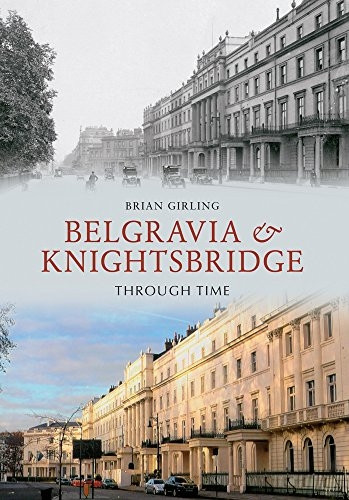 Belgravia & Knightsbridge Through Time. Brian Girling
