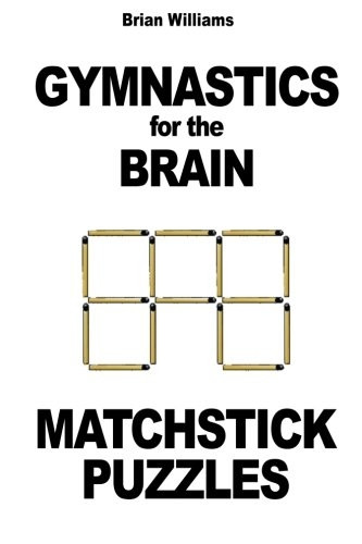 Gymnastics for the Brain:  - Matchstick Puzzles