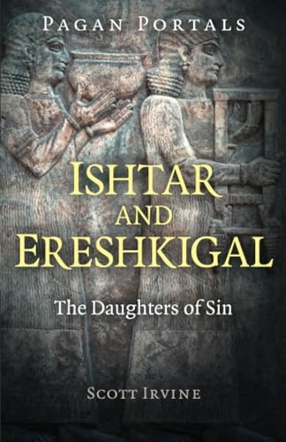 Pagan Portals - Ishtar and Ereshkigal: The Daughters of Sin