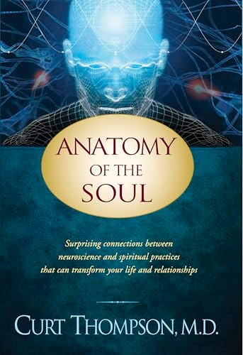 Anatomy of the Soul: Surprising Connections Between Neuroscience and Spiritual Practices That Can Transform Your Life . .