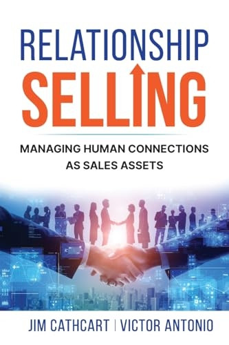 Relationship Selling: Managing Human Connections as Sales Assets