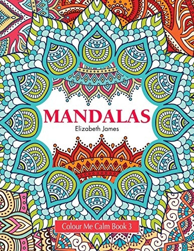 Colour Me Calm Book 3 : Mandalas