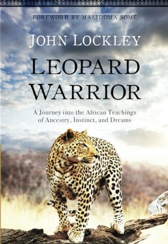Leopard Warrior: A Journey Into the African Teachings of Ancestry, Instinct, and Dreams