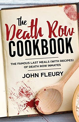 The Death Row Cookbook:  - The Famous Last Meals  - (with Recipes) of Death  - Row Inmates (Crime Shorts)