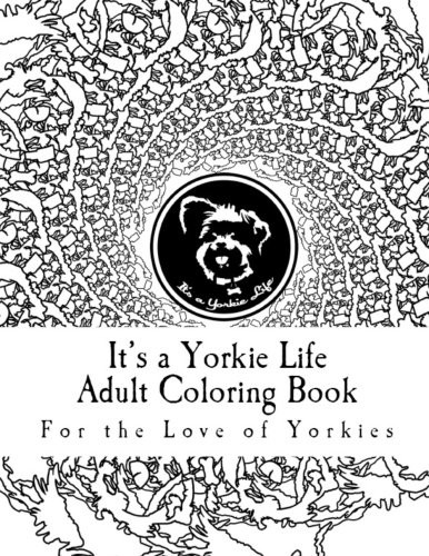 It's a Yorkie Life Adult Coloring Book: For the Love of Yorkies (It's a Yorkie Life Crafts)