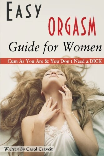 Easy Orgasm Guide for Women: Cum as You Are & You Don't Need a d*ck