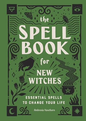 The Spell Book for New Witches: Essential Spells to Change Your Life