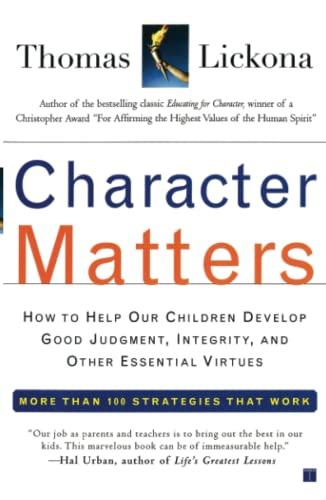 Character Matters: How to Help Our Children Develop Good Judgment, Integrity, and Other Essential Virtues