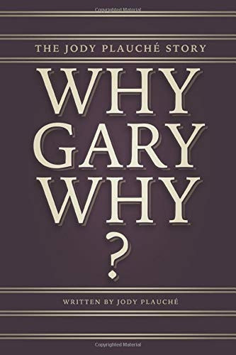 Why, Gary, Why? : the Jody Plauche Story