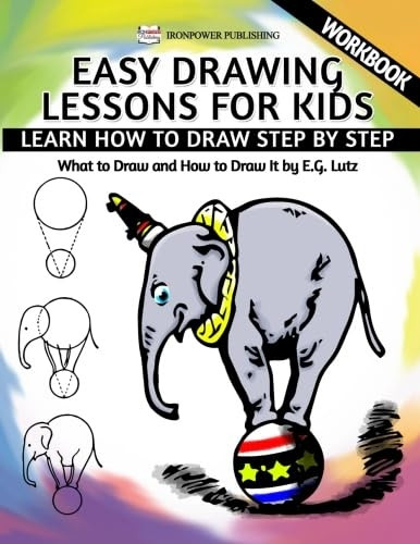 Easy Drawing Lessons for Kids - Learn How to Draw Step by Step - What to Draw and How to Draw It - Workbook