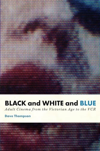 BLACK AND WHITE AND BLUE: Adult Cinema from the Victorian Age to the VCR