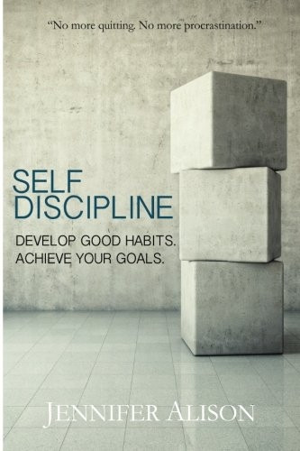 Self - Discipline: Develop  - Good Habits. Achieve Your  - Goals.