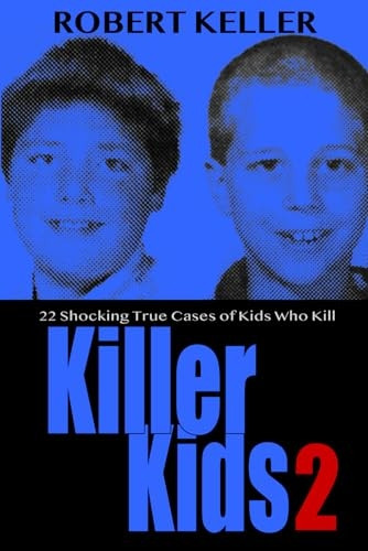Killer Kids Volume 2: 22 Shocking True Crime Cases of Kids Who Kill (Killer Kids)