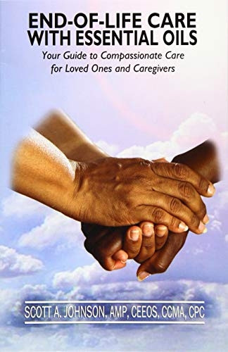 End-Of-Life Care with Essential Oils: Your Guide to Compassionate Care for Loved Ones and Their Caregivers