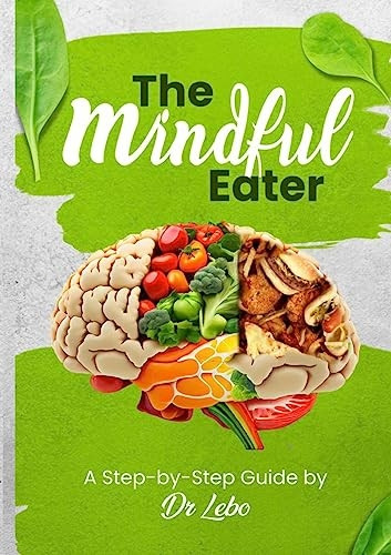 The Mindful Eater: A Step-by-Step Guide by Dr Lebo