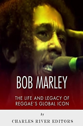 Bob Marley: The Life and Legacy of Reggae?s Global Icon