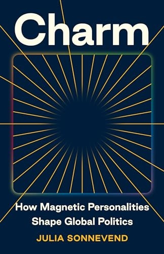 Charm: How Magnetic Personalities Shape Global Politics