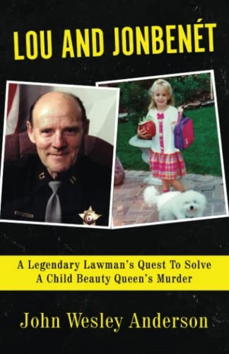 Lou and Jonbenét: A Legendary Lawman's Quest To Solve A Child Beauty Queen's Murder