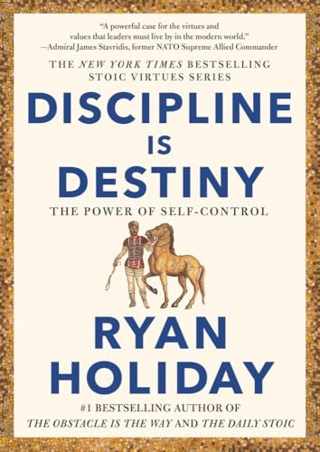 Discipline Is Destiny: The Power of Self-Control (The Stoic Virtues Series)