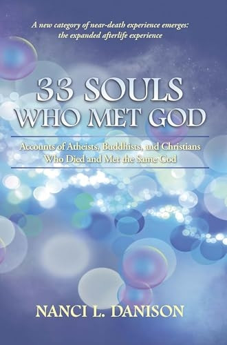 33 Souls Who Met God : Accounts of Atheists, Buddhists, and Christians Who Died and Met the Same God