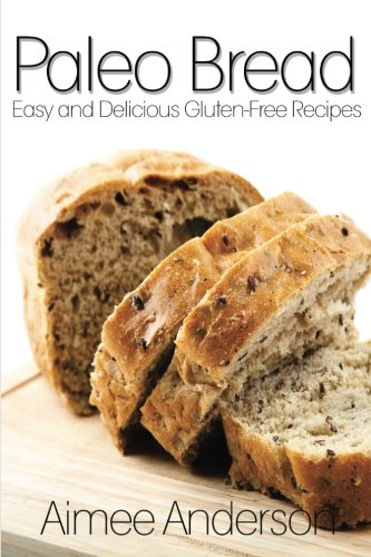 Paleo Bread: Easy and Delicious Gluten-Free Bread Recipes (Paleo Recipe Books)