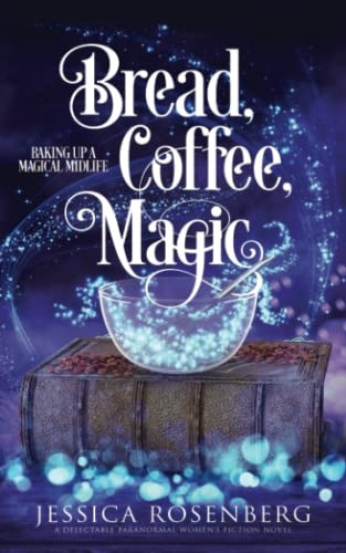 Bread, Coffee, Magic: Baking Up a Magical Midlife, Book 2 (Baking Up a Magical Midlife)