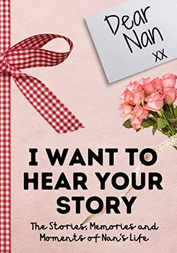 Dear Nan. I Want To Hear  - Your Story: A Guided  - Memory Journal to Share  - The Stories, Memories and  - Moments That Have Shaped  - Nan's Life 7 x 10 inch