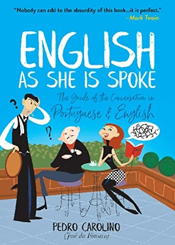 English as She Is Spoke: The Guide of the Conversation in Portuguese and English: The Guide of the Conversation in Portuguese and English