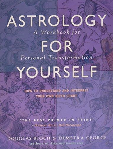 Astrology for Yourself: How to Understand and Interpret Your Own Birth Chart - A Workbook for Personal Transformation