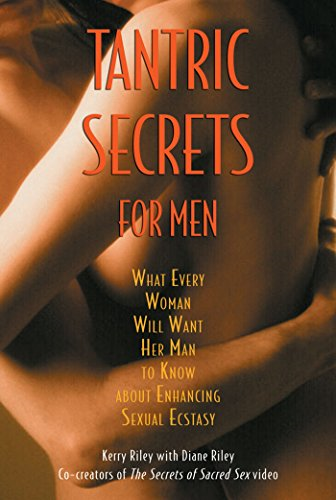 Tantric Secrets for Men: What Every Woman Will Want Her Man to Know About Enhancing Sexual Ecstasy